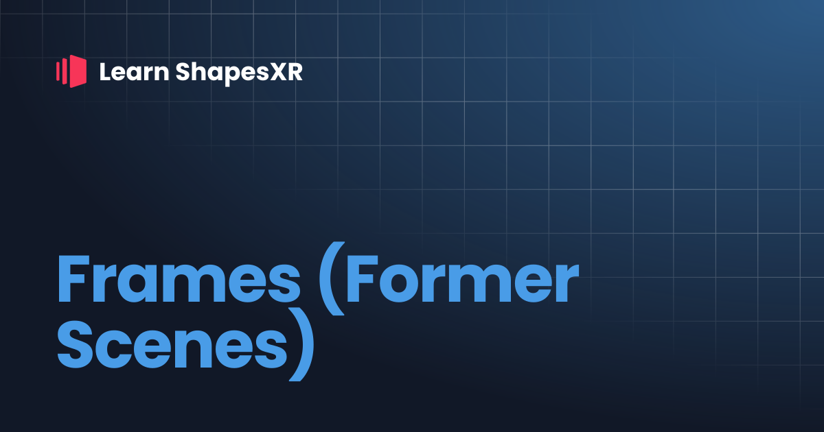 Frames (Former Scenes) | Learn ShapesXR